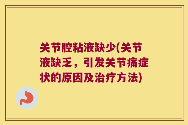 关节腔粘液缺少(关节液缺乏,引发关节痛症状的原因及方法) 关节腔粘液缺少(关节液缺乏,引发关节痛症状的原因及方法)