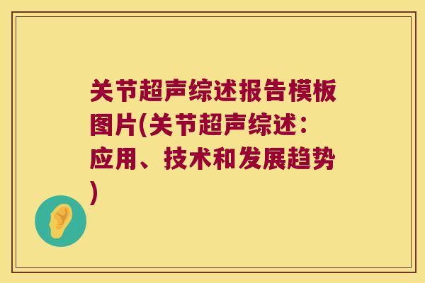 关节超声综述报告模板图片(关节超声综述:应用、技术和发展趋势) 关节超声综述报告模板图片(关节超声综述:应用、技术和发展趋势)