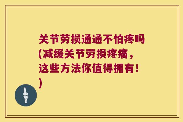 关节劳损通通不怕疼吗(减缓关节劳损,这些方法你值得拥有!) 关节劳损通通不怕疼吗(减缓关节劳损,这些方法你值得拥有!)