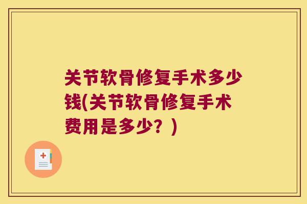 关节软骨修复手术多少钱(关节软骨修复手术费用是多少？)