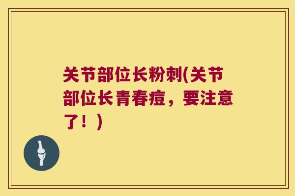 关节部位长粉刺(关节部位长青春痘，要注意了！)