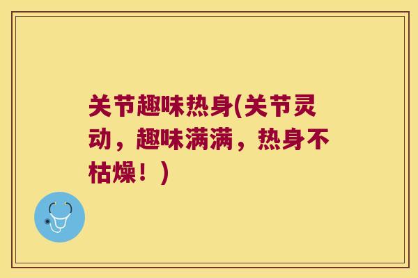 关节趣味热身(关节灵动,趣味满满,热身不枯燥!) 关节趣味热身(关节灵动,趣味满满,热身不枯燥!)