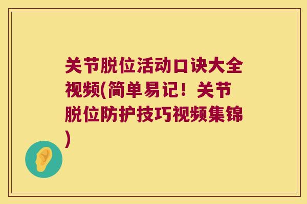 关节脱位活动口诀大全视频(简单易记!关节脱位防护技巧视频集锦) 关节脱位活动口诀大全视频(简单易记!关节脱位防护技巧视频集锦)
