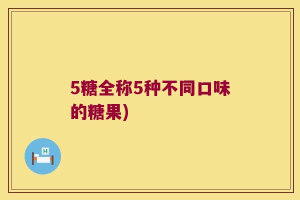 5糖全称5种不同口味的糖果) 5糖全称5种不同口味的糖果)