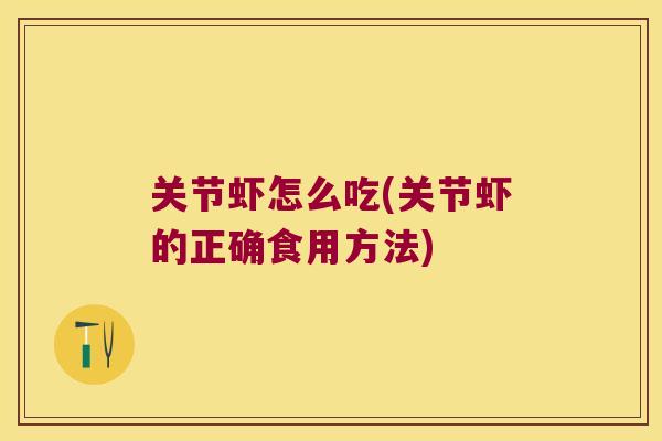 关节虾怎么吃(关节虾的正确食用方法) 关节虾怎么吃(关节虾的正确食用方法)