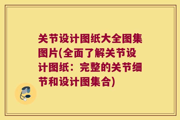 关节设计图纸大全图集图片(全面了解关节设计图纸:完整的关节细节和设计图集合) 关节设计图纸大全图集图片(全面了解关节设计图纸:完整的关节细节和设计图集合)