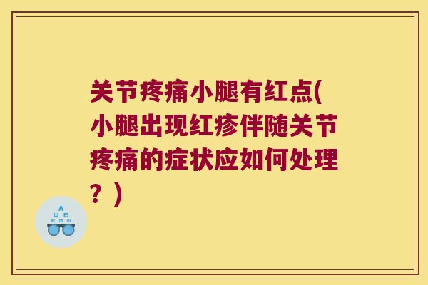 关节小腿有红点(小腿出现红疹伴随关节的症状应如何处理?) 关节小腿有红点(小腿出现红疹伴随关节的症状应如何处理?)