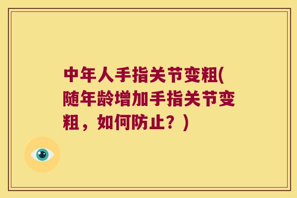 中年人手指关节变粗(随年龄增加手指关节变粗，如何防止？)