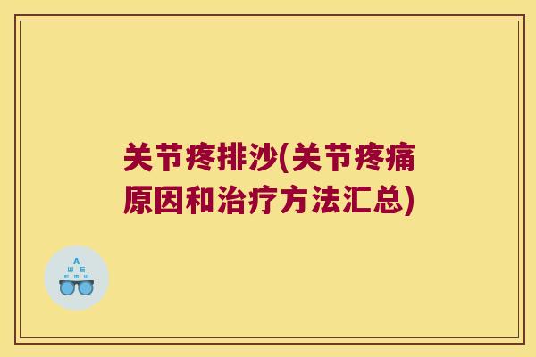 关节疼排沙(关节原因和方法汇总) 关节疼排沙(关节原因和方法汇总)