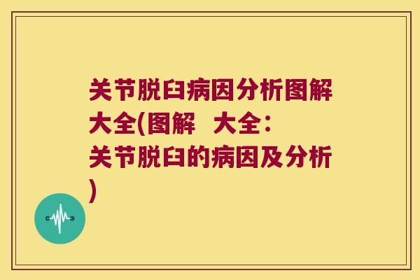 关节脱臼因分析图解大全(图解  大全：关节脱臼的因及分析)