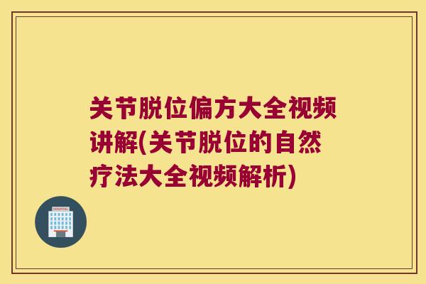 关节脱位偏方大全视频讲解(关节脱位的自然疗法大全视频解析) 关节脱位偏方大全视频讲解(关节脱位的自然疗法大全视频解析)