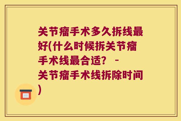 关节瘤手术多久拆线好(什么时候拆关节瘤手术线合适? - 关节瘤手术线拆除时间) 关节瘤手术多久拆线好(什么时候拆关节瘤手术线合适? - 关节瘤手术线拆除时间)