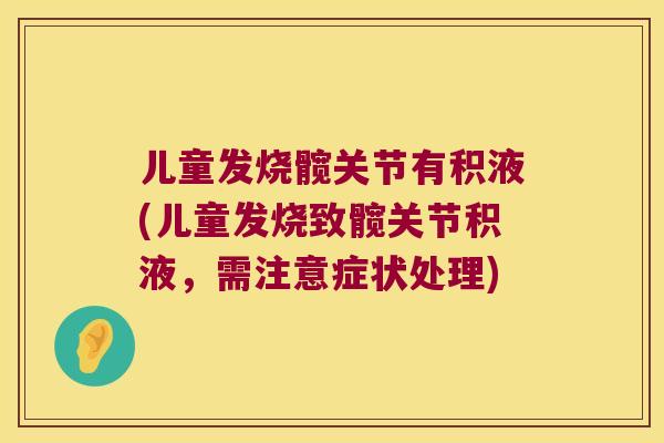 儿童发烧髋关节有积液(儿童发烧致髋关节积液,需注意症状处理) 儿童发烧髋关节有积液(儿童发烧致髋关节积液,需注意症状处理)