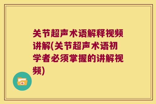 关节超声术语解释视频讲解(关节超声术语初学者必须掌握的讲解视频) 关节超声术语解释视频讲解(关节超声术语初学者必须掌握的讲解视频)