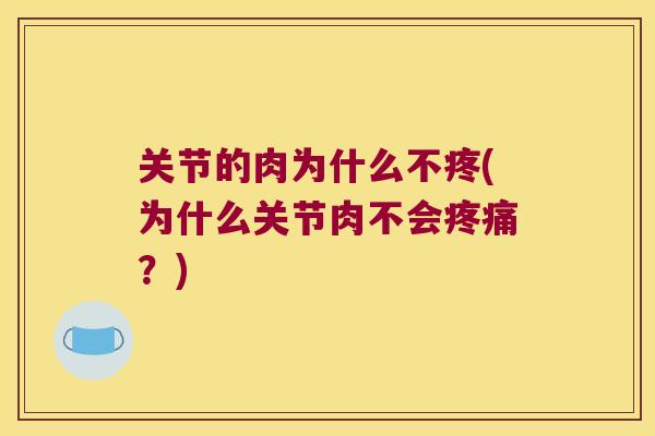 关节的肉为什么不疼(为什么关节肉不会?) 关节的肉为什么不疼(为什么关节肉不会?)