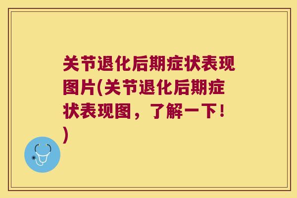 关节退化后期症状表现图片(关节退化后期症状表现图，了解一下！)