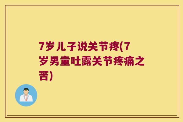 7岁儿子说关节疼(7岁男童吐露关节之苦)