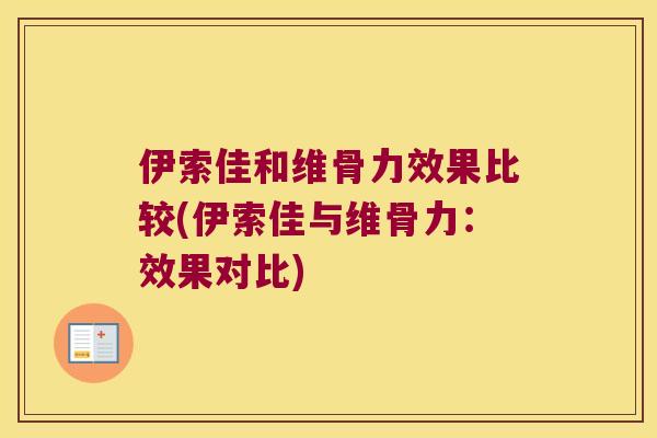 伊索佳和维骨力效果比较(伊索佳与维骨力:效果对比) 伊索佳和维骨力效果比较(伊索佳与维骨力:效果对比)