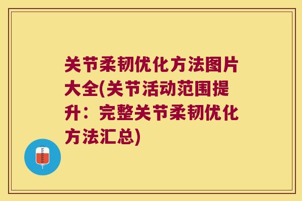 关节柔韧优化方法图片大全(关节活动范围提升：完整关节柔韧优化方法汇总)