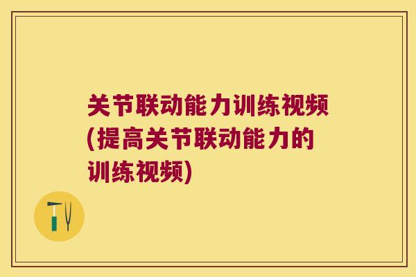 关节联动能力训练视频(提高关节联动能力的训练视频)