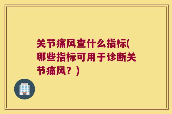 关节查什么指标(哪些指标可用于诊断关节?) 关节查什么指标(哪些指标可用于诊断关节?)
