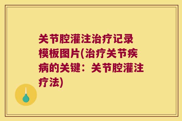关节腔灌注记录 模板图片(关节的关键:关节腔灌注疗法) 关节腔灌注记录 模板图片(关节的关键:关节腔灌注疗法)
