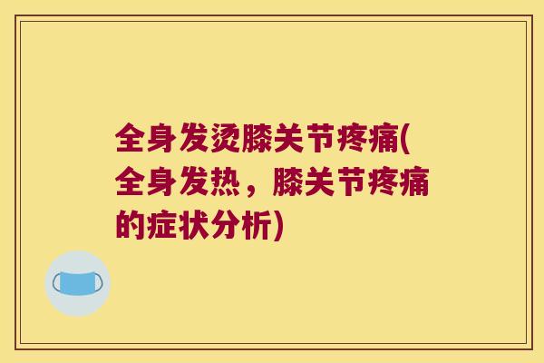 全身发烫膝关节(全身发热，膝关节的症状分析)