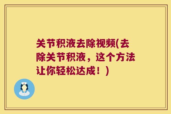 关节积液去除视频(去除关节积液,这个方法让你轻松达成!) 关节积液去除视频(去除关节积液,这个方法让你轻松达成!)