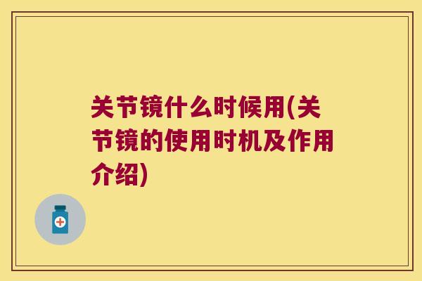 关节镜什么时候用(关节镜的使用时机及作用介绍) 关节镜什么时候用(关节镜的使用时机及作用介绍)
