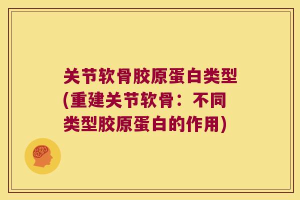 关节软骨胶原蛋白类型(重建关节软骨：不同类型胶原蛋白的作用)