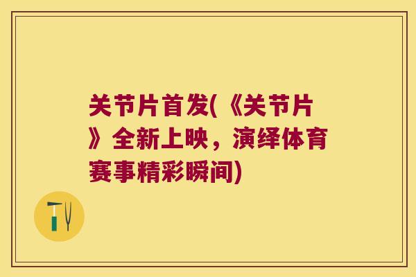 关节片首发(《关节片》全新上映，演绎体育赛事精彩瞬间)