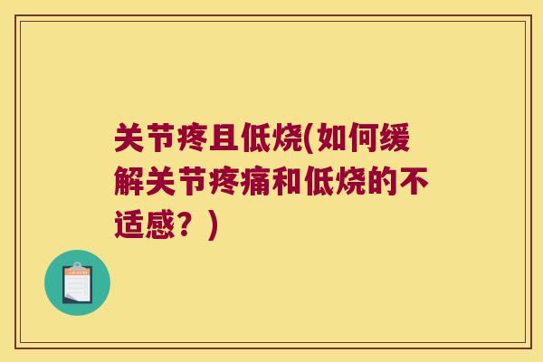 关节疼且低烧(如何缓解关节和低烧的不适感?) 关节疼且低烧(如何缓解关节和低烧的不适感?)