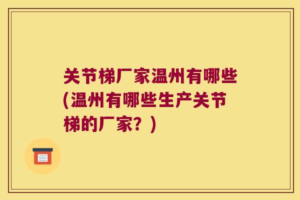 关节梯厂家温州有哪些(温州有哪些生产关节梯的厂家？)