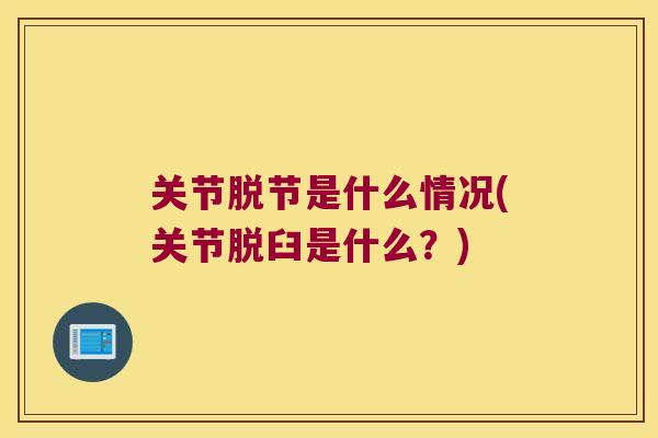 关节脱节是什么情况(关节脱臼是什么?) 关节脱节是什么情况(关节脱臼是什么?)