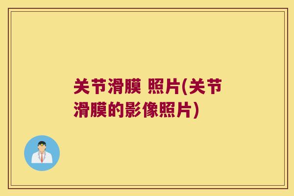 关节滑膜 照片(关节滑膜的影像照片)