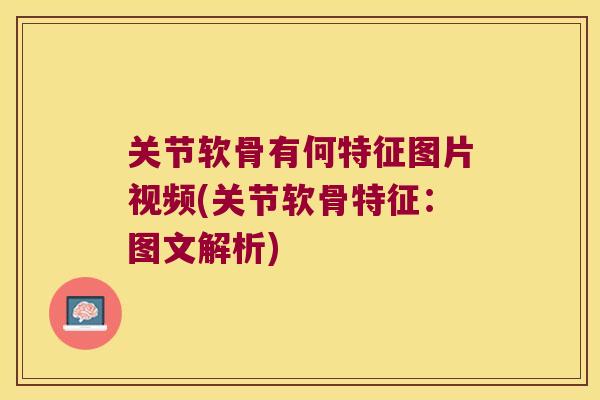 关节软骨有何特征图片视频(关节软骨特征:图文解析) 关节软骨有何特征图片视频(关节软骨特征:图文解析)