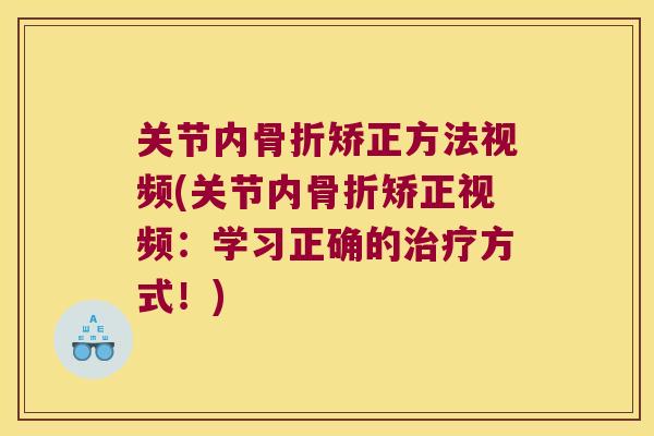 关节内矫正方法视频(关节内矫正视频:学习正确的方式!) 关节内矫正方法视频(关节内矫正视频:学习正确的方式!)