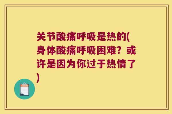 关节酸痛是热的(身体酸痛困难？或许是因为你过于热情了)
