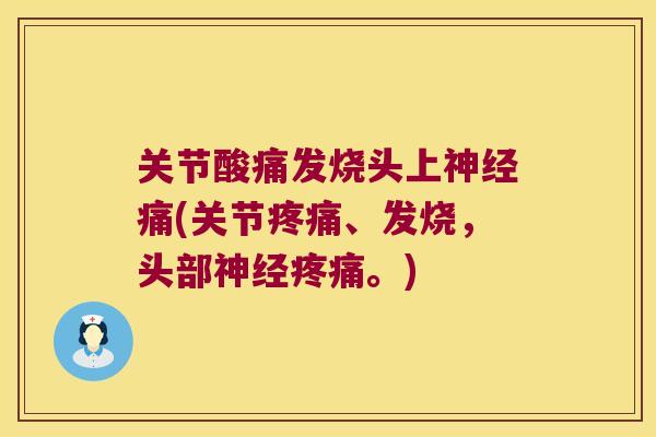 关节酸痛发烧头上痛(关节、发烧,头部。) 关节酸痛发烧头上痛(关节、发烧,头部。)