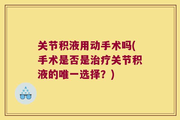 关节积液用动手术吗(手术是否是关节积液的选择？)