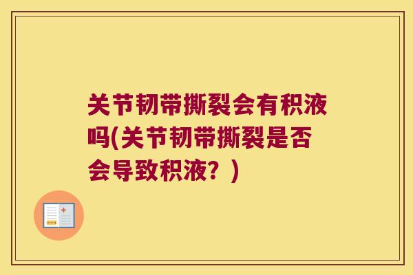 关节韧带撕裂会有积液吗(关节韧带撕裂是否会导致积液?) 关节韧带撕裂会有积液吗(关节韧带撕裂是否会导致积液?)