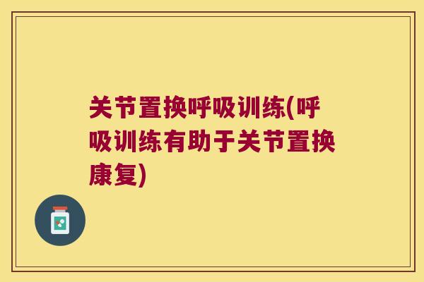 关节置换训练(训练有助于关节置换康复) 关节置换训练(训练有助于关节置换康复)