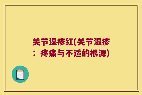 关节红(关节:与不适的根源) 关节红(关节:与不适的根源)