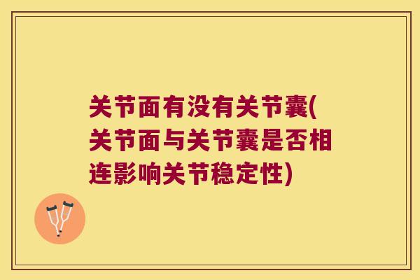 关节面有没有关节囊(关节面与关节囊是否相连影响关节稳定性)