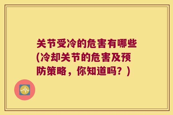 关节受冷的危害有哪些(冷却关节的危害及策略，你知道吗？)