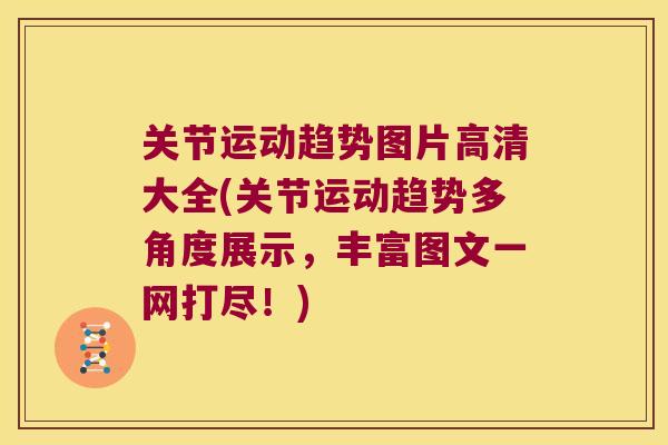 关节运动趋势图片高清大全(关节运动趋势多角度展示,丰富图文一网打尽!) 关节运动趋势图片高清大全(关节运动趋势多角度展示,丰富图文一网打尽!)