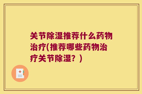 关节除湿推荐什么(推荐哪些关节除湿？)