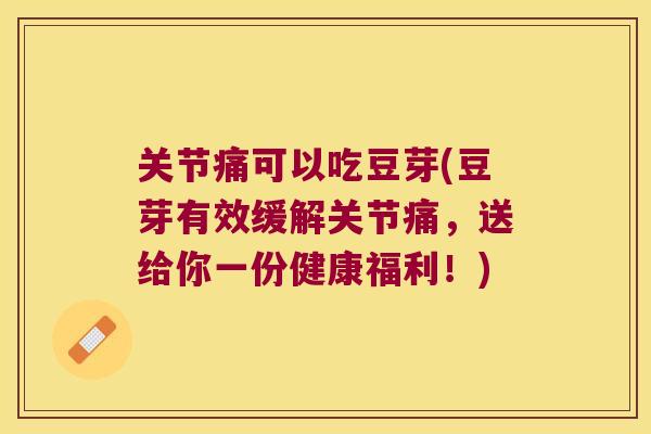 关节痛可以吃豆芽(豆芽有效缓解关节痛，送给你一份健康福利！)