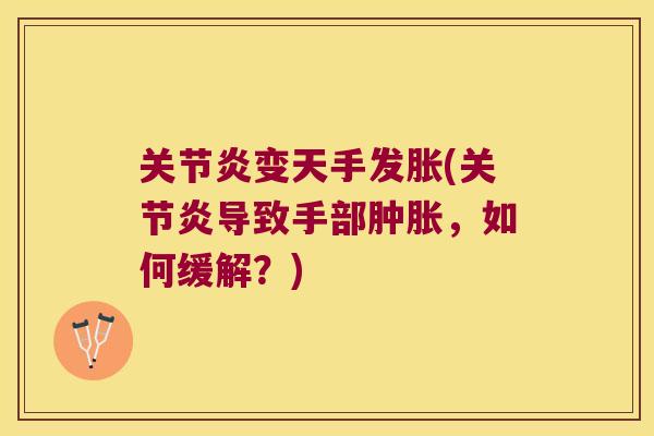 变天手发胀(导致手部,如何缓解?) 变天手发胀(导致手部,如何缓解?)