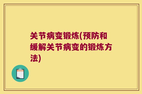 关节变锻炼(和缓解关节变的锻炼方法) 关节变锻炼(和缓解关节变的锻炼方法)
